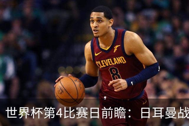 世界杯第4比赛日前瞻：日耳曼战车启动，蓝武士挑战橙衣军团